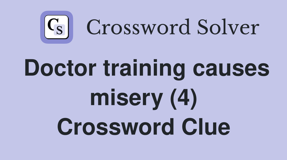 Doctor training causes misery (4) Crossword Clue Answers Crossword